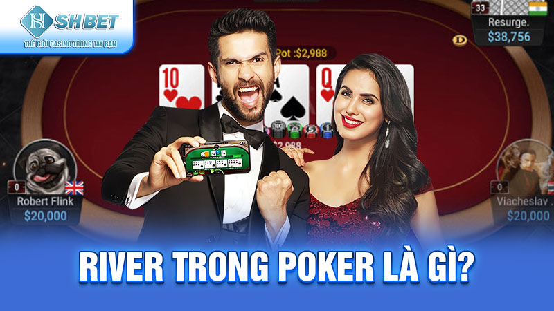 River trong Poker là gì?